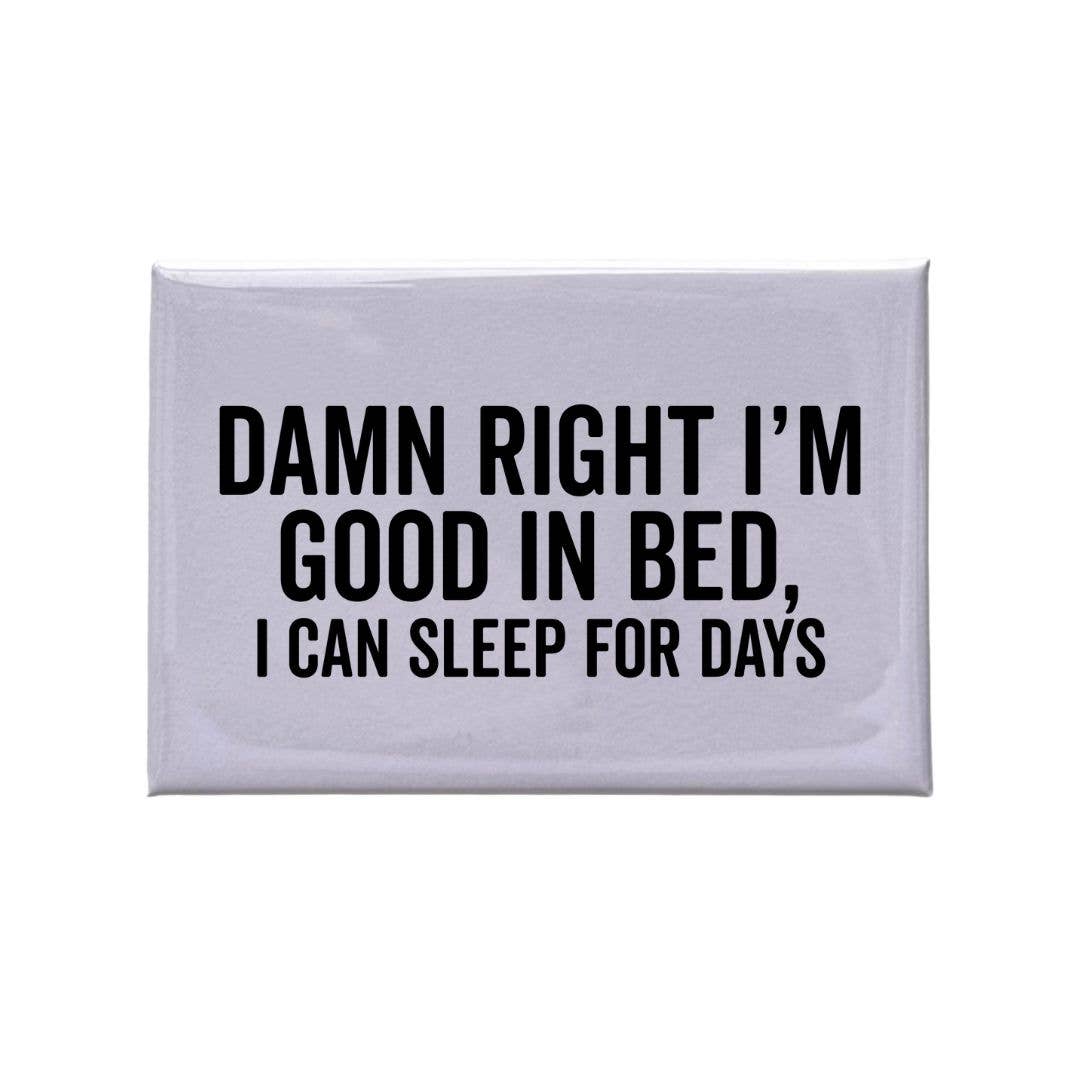 Damn Right I'm Good In Bed Magnet