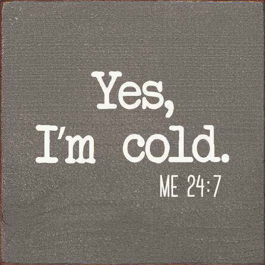 Yes, I'm Cold. ME 24:7